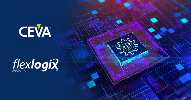 CEVA 和FLEX LOGIX宣布成功推出首款具有嵌入式 FPGA 的 DSP 芯片 以支持靈活/可更改的指令集架構